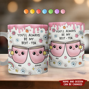 You'll Always Be My Best-Tea - 3D Inflated Effect Printed Mug, Personalized White Edge-to-Edge Mug